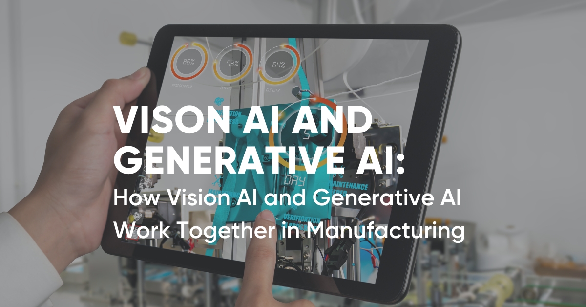 How Vision AI and Generative AI Work Together in Manufacturing