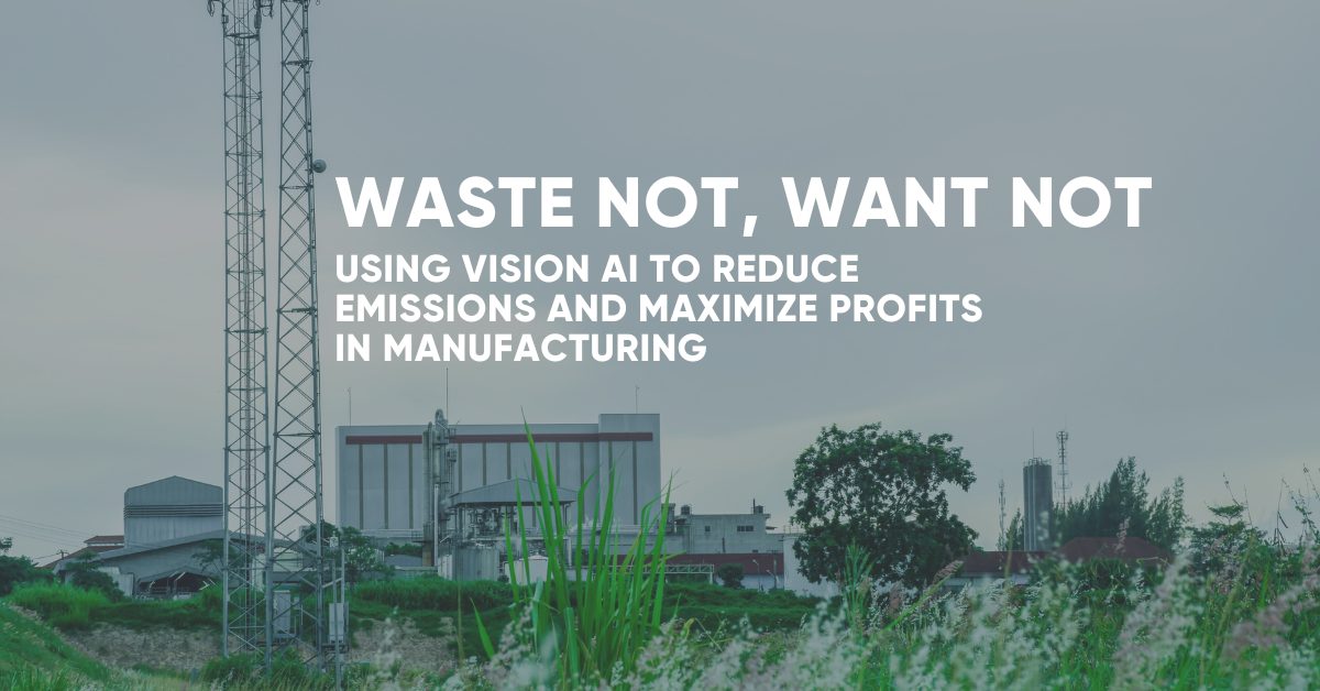 Waste Not, Want Not: Using Vision AI to Reduce Emissions and Maximize Profits in Manufacturing
