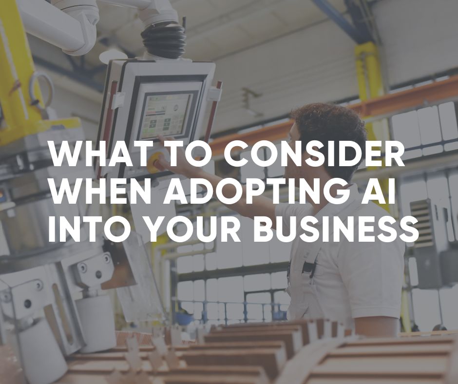 What to Consider When Adopting AI Into Your Business