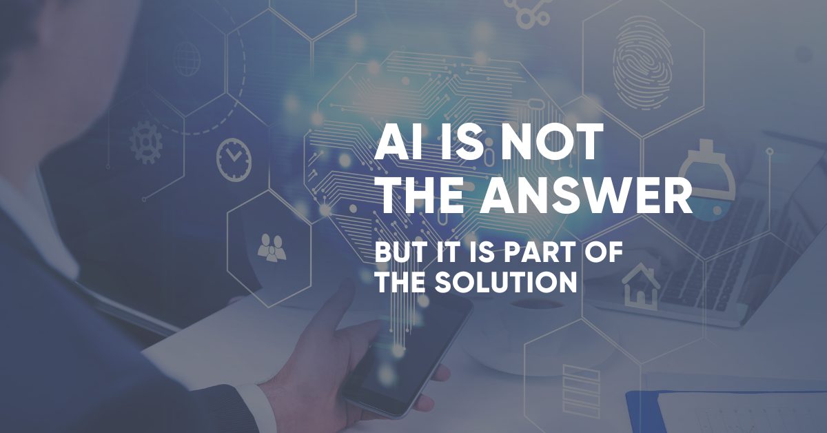 AI is NOT the Answer: But it is part of the Solution