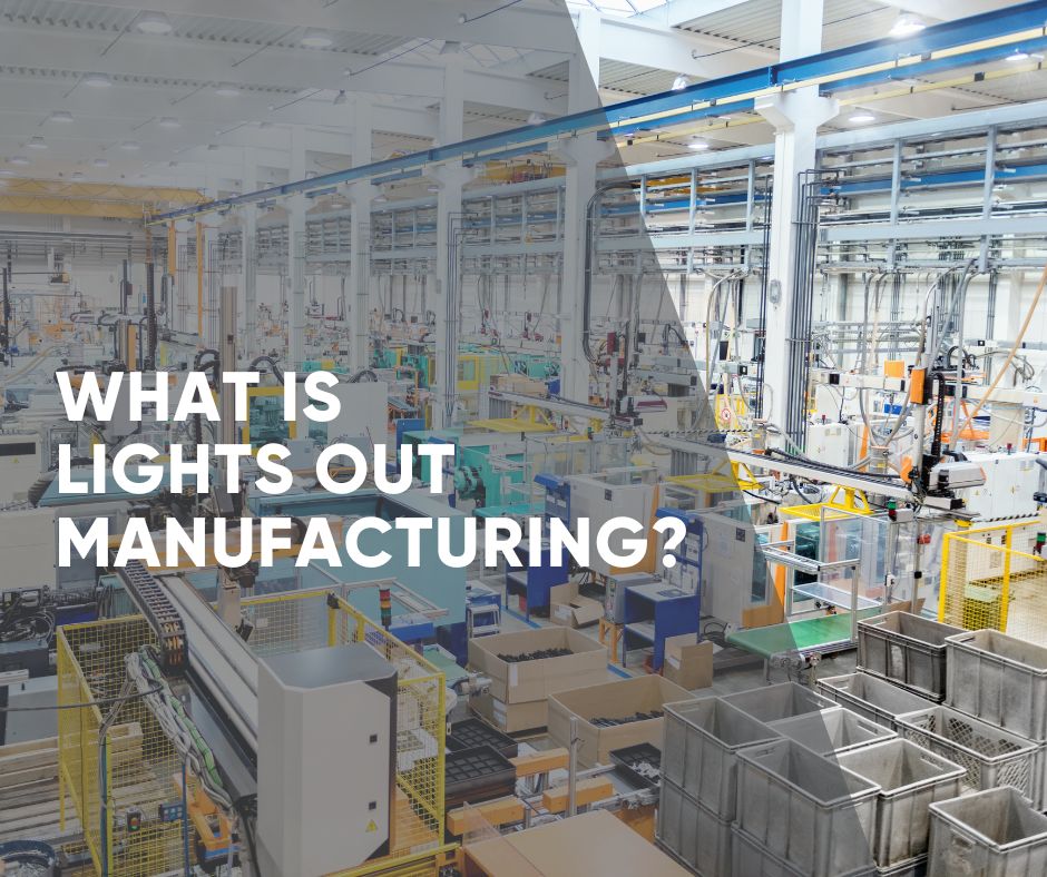 What is Lights Out Manufacturing?