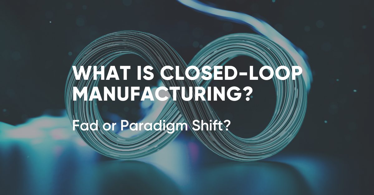 What is Closed Loop Manufacturing?