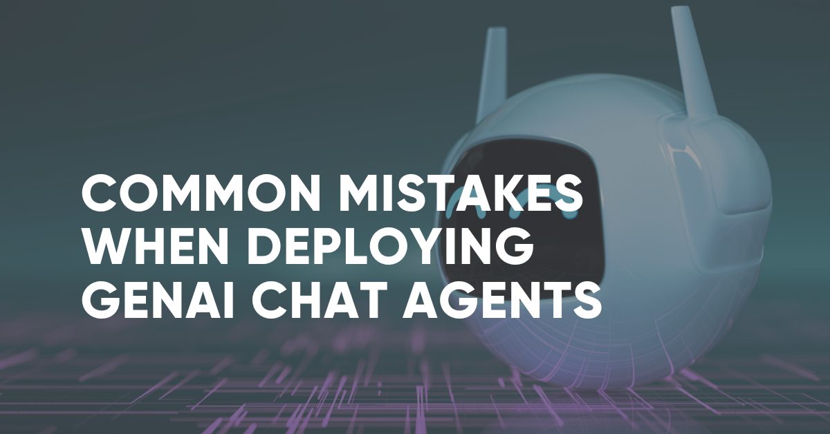 Common Mistakes When Deploying GenAI Chatbots or Chat Agents