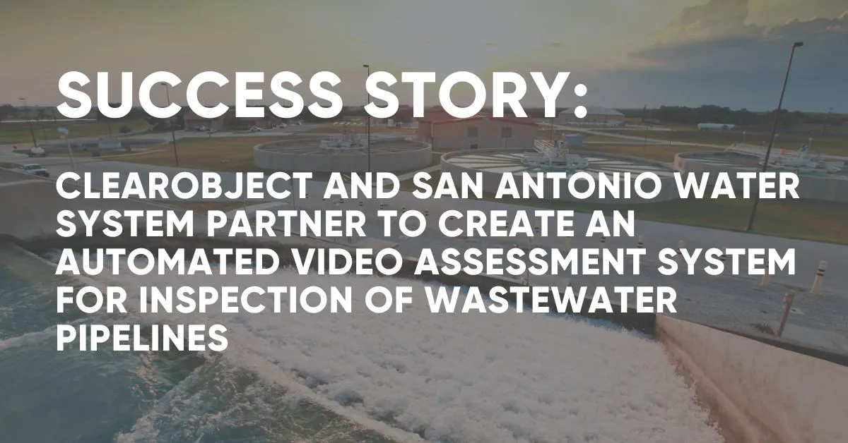 San Antonio Water System and ClearObject Automate Video Inspections for Wastewater Pipelines