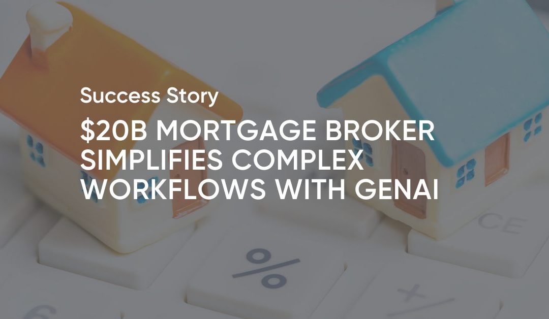 $20B Mortgage Broker Simplifies Complex Workflows with GenAI