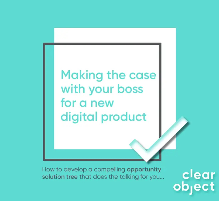 Blue clear object text box with a check mark "Making the case with your boss for a new digital product, How to develop a compelling opportunity solution tree"