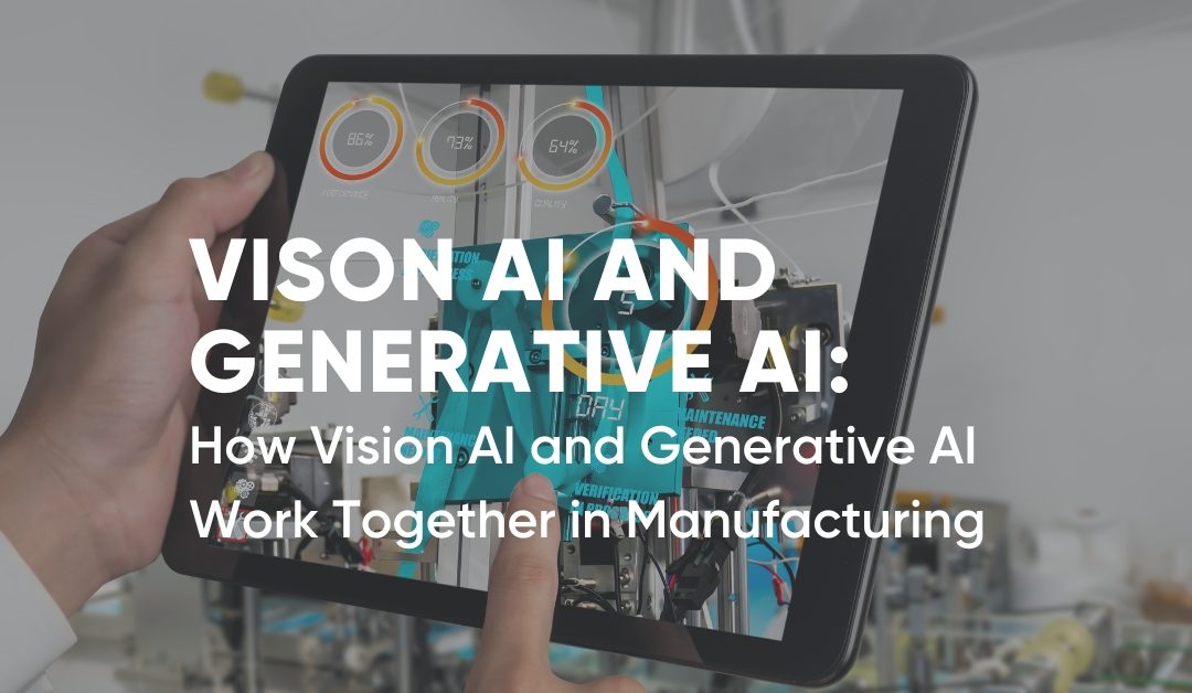 How Vision AI and Generative AI Work Together in Manufacturing